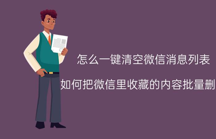 怎么一键清空微信消息列表 如何把微信里收藏的内容批量删除？